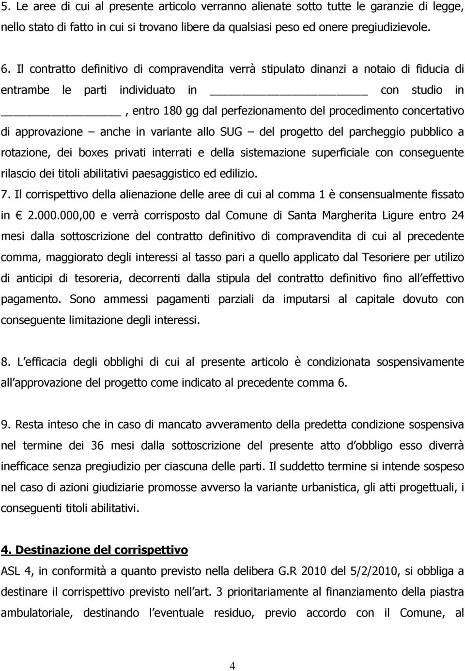 di approvazione anche in variante allo SUG del progetto del parcheggio pubblico a rotazione, dei boxes privati interrati e della sistemazione superficiale con conseguente rilascio dei titoli