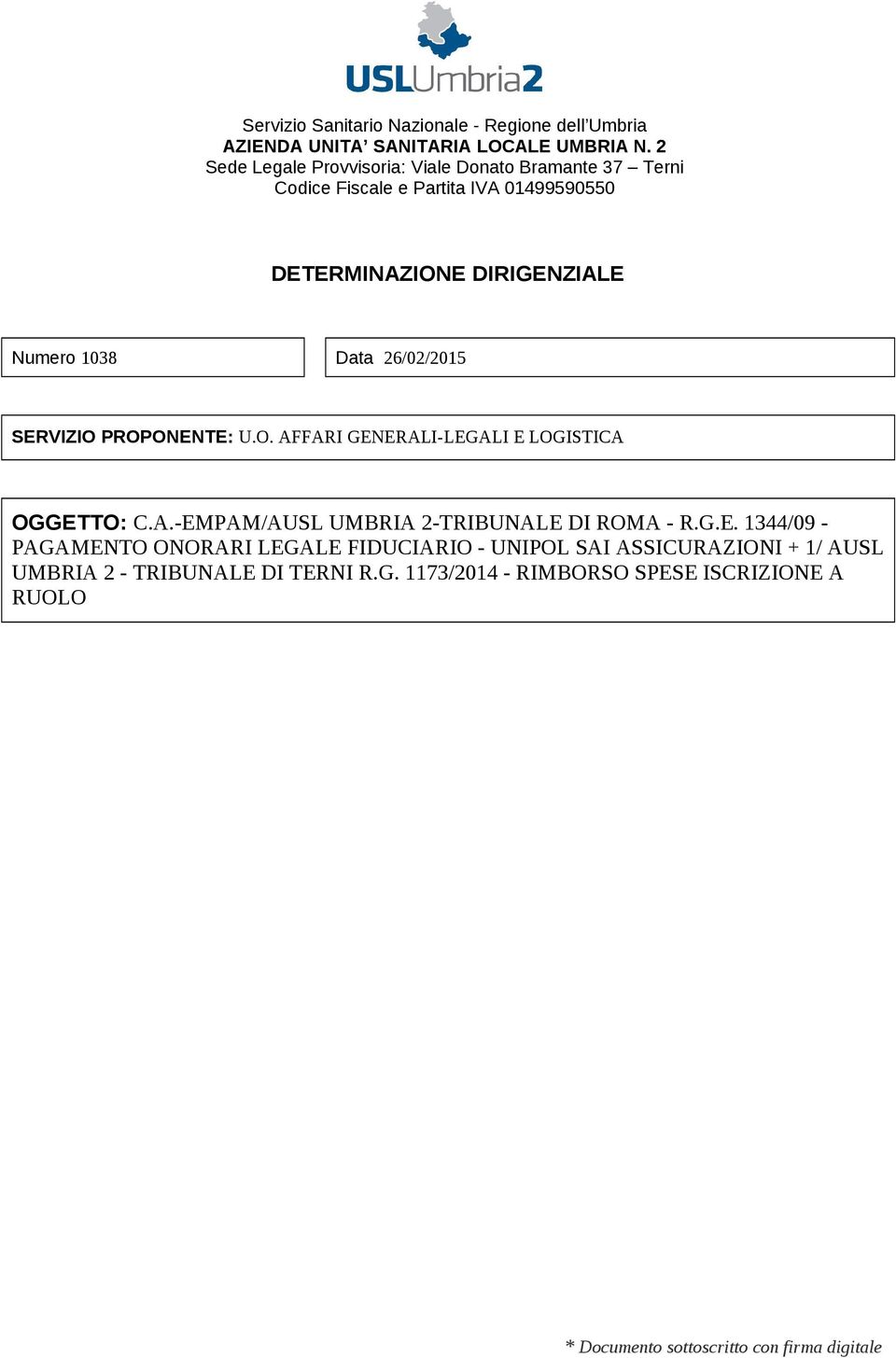 26/02/2015 SERVIZIO PROPONENTE: U.O. AFFARI GENERALI-LEGALI E LOGISTICA OGGETTO: C.A.-EMPAM/AUSL UMBRIA 2-TRIBUNALE DI ROMA - R.G.E. 1344/09 - PAGAMENTO ONORARI LEGALE FIDUCIARIO - UNIPOL SAI ASSICURAZIONI + 1/ AUSL UMBRIA 2 - TRIBUNALE DI TERNI R.