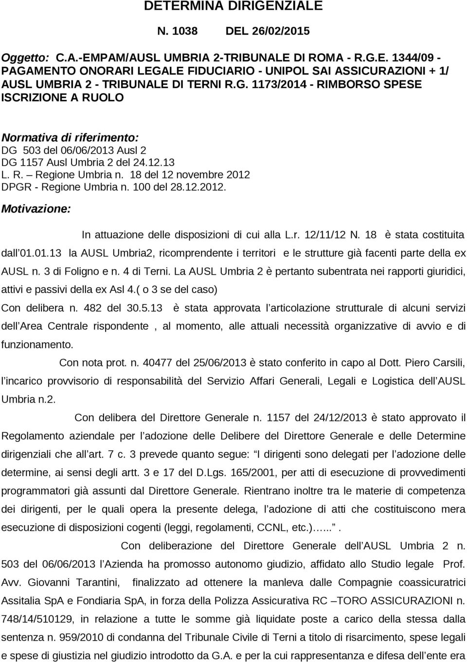 18 del 12 novembre 2012 DPGR - Regione Umbria n. 100 del 28.12.2012. Motivazione: In attuazione delle disposizioni di cui alla L.r. 12/11/12 N. 18 è stata costituita dall 01.01.13 la AUSL Umbria2, ricomprendente i territori e le strutture già facenti parte della ex AUSL n.