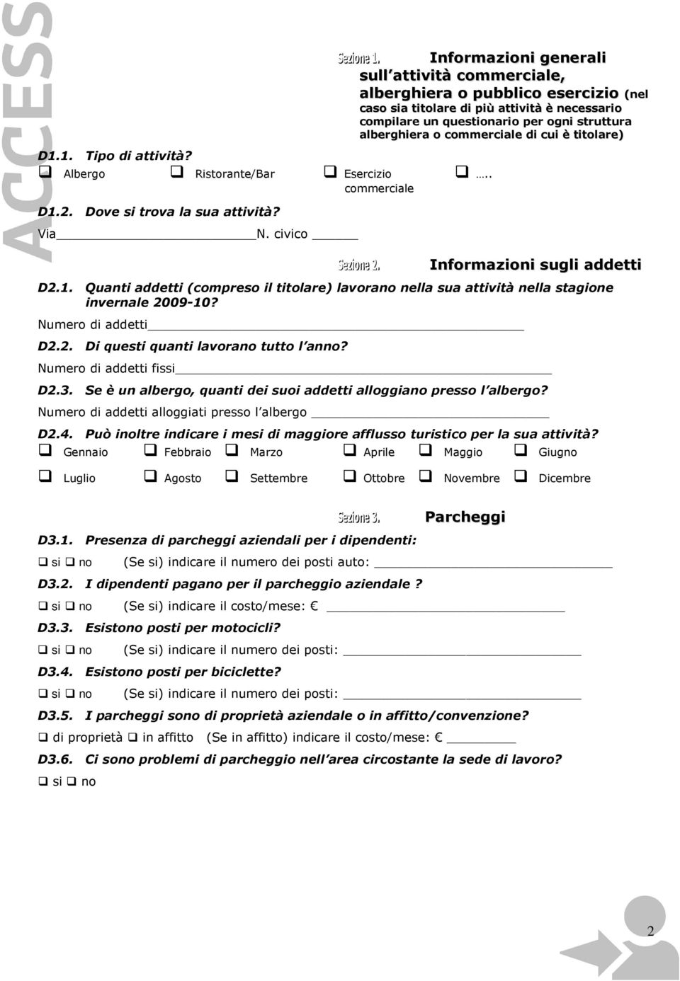 commerciale di cui è titolare).. Sezione 2. Informazioni sugli addetti D2.1. Quanti addetti (compreso il titolare) lavorano nella sua attività nella stagione invernale 2009-10? Numero di addetti D2.2. Di questi quanti lavorano tutto l anno?