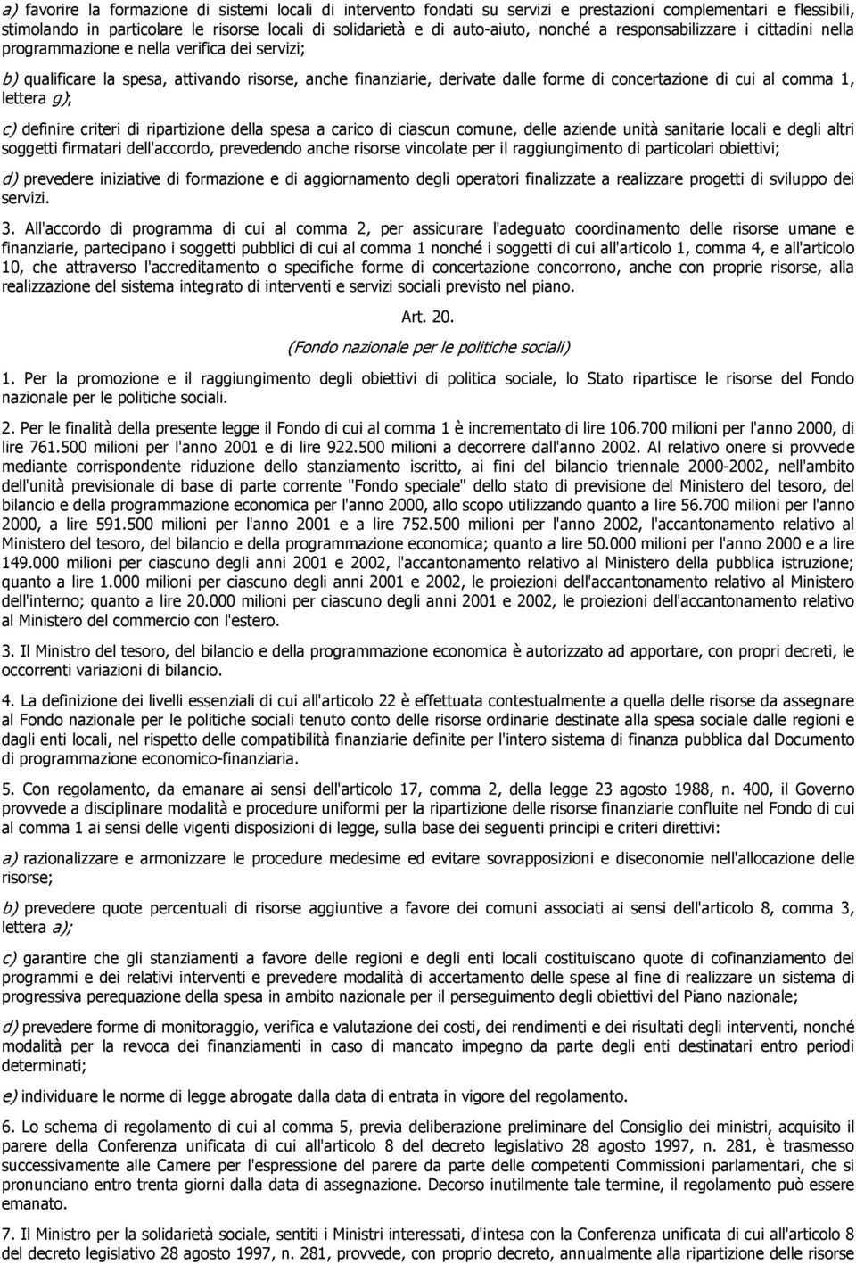 al comma 1, lettera g); c) definire criteri di ripartizione della spesa a carico di ciascun comune, delle aziende unità sanitarie locali e degli altri soggetti firmatari dell'accordo, prevedendo