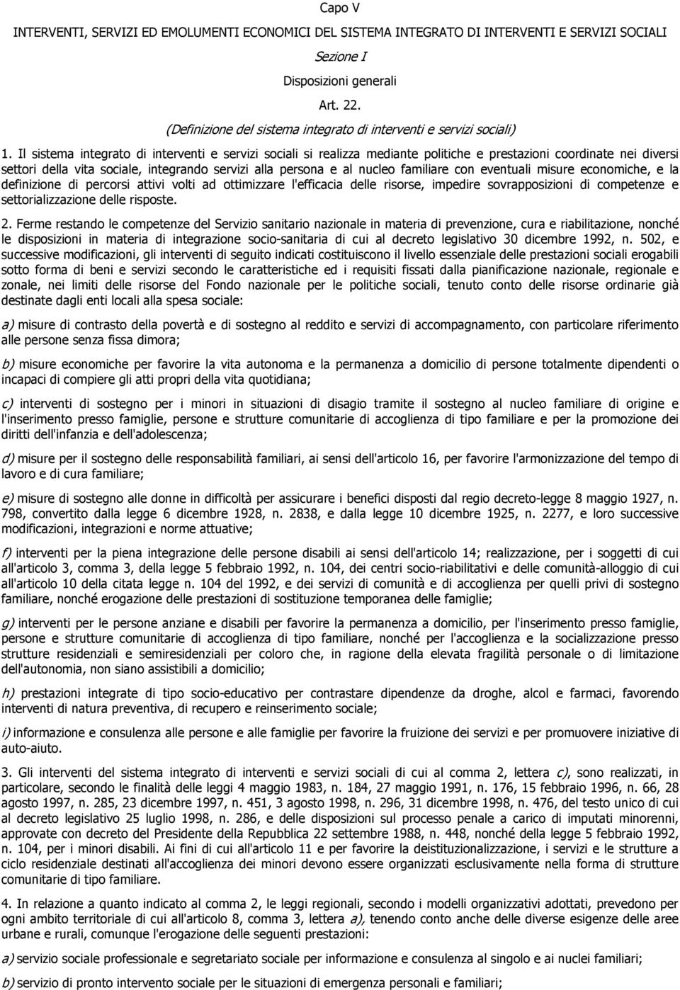 Il sistema integrato di interventi e servizi sociali si realizza mediante politiche e prestazioni coordinate nei diversi settori della vita sociale, integrando servizi alla persona e al nucleo