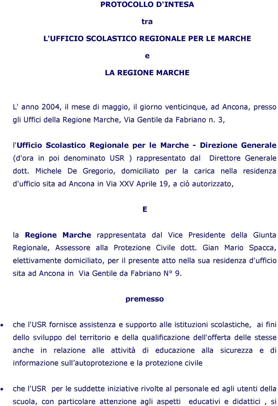 Michele De Gregorio, domiciliato per la carica nella residenza d'ufficio sita ad Ancona in Via XXV Aprile 19, a ciò autorizzato, E la Regione Marche rappresentata dal Vice Presidente della Giunta