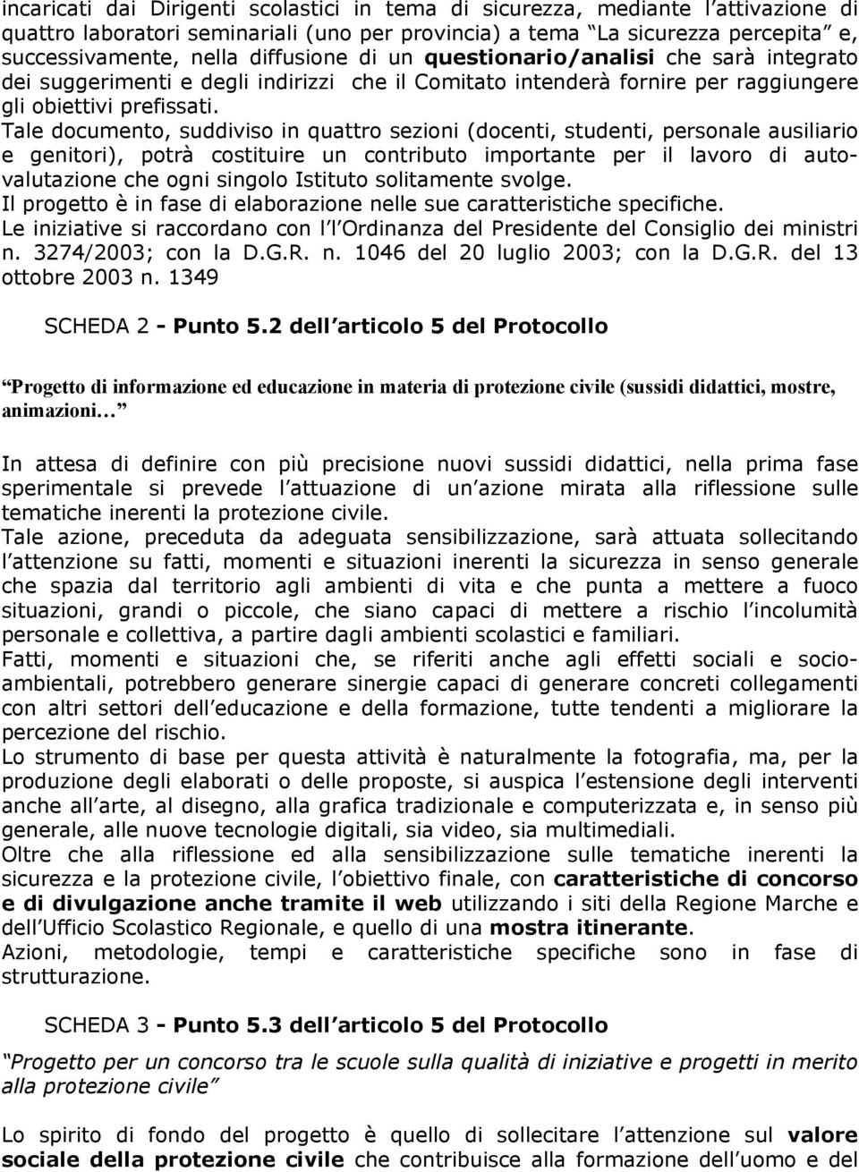 Tale documento, suddiviso in quattro sezioni (docenti, studenti, personale ausiliario e genitori), potrà costituire un contributo importante per il lavoro di autovalutazione che ogni singolo Istituto