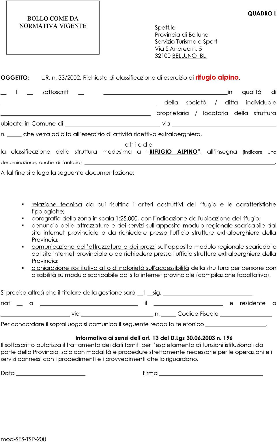 A tal fine si allega la seguente documentazione: relazione tecnica da cui risultino i criteri costruttivi del rifugio e le caratteristiche tipologiche; corografia della zona in scala 1:25.