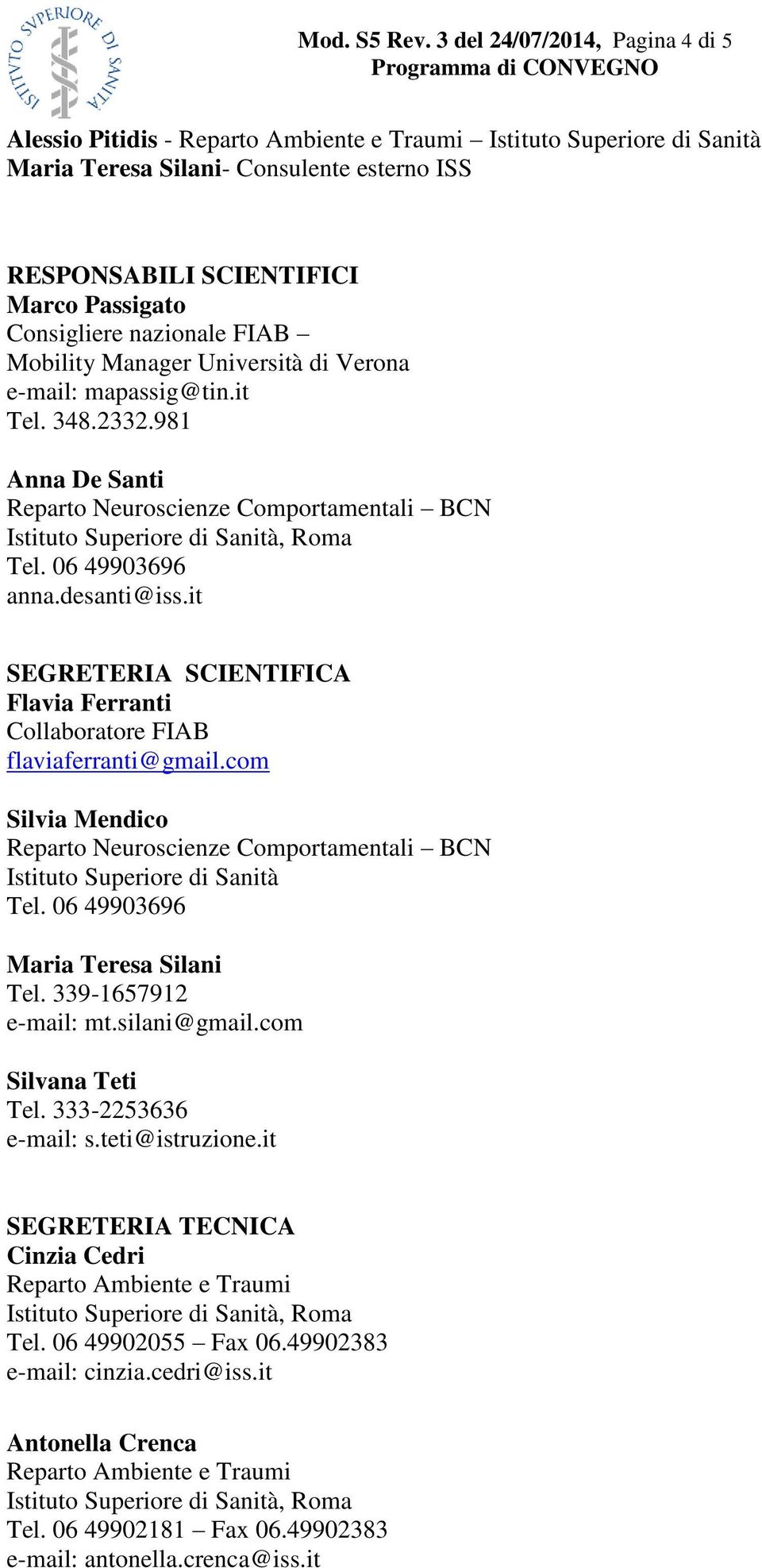 FIAB Mobility Manager Università di Verona e-mail: mapassig@tin.it Tel. 348.2332.981 Reparto Neuroscienze Comportamentali BCN Tel. 06 49903696 anna.desanti@iss.