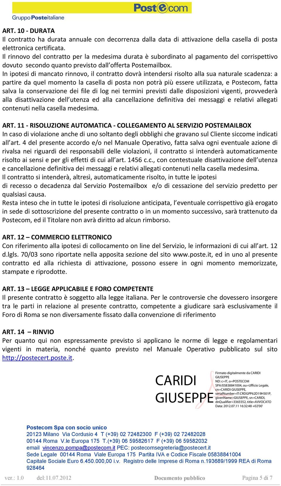 In ipotesi di mancato rinnovo, il contratto dovrà intendersi risolto alla sua naturale scadenza: a partire da quel momento la casella di posta non potrà più essere utilizzata, e Postecom, fatta salva