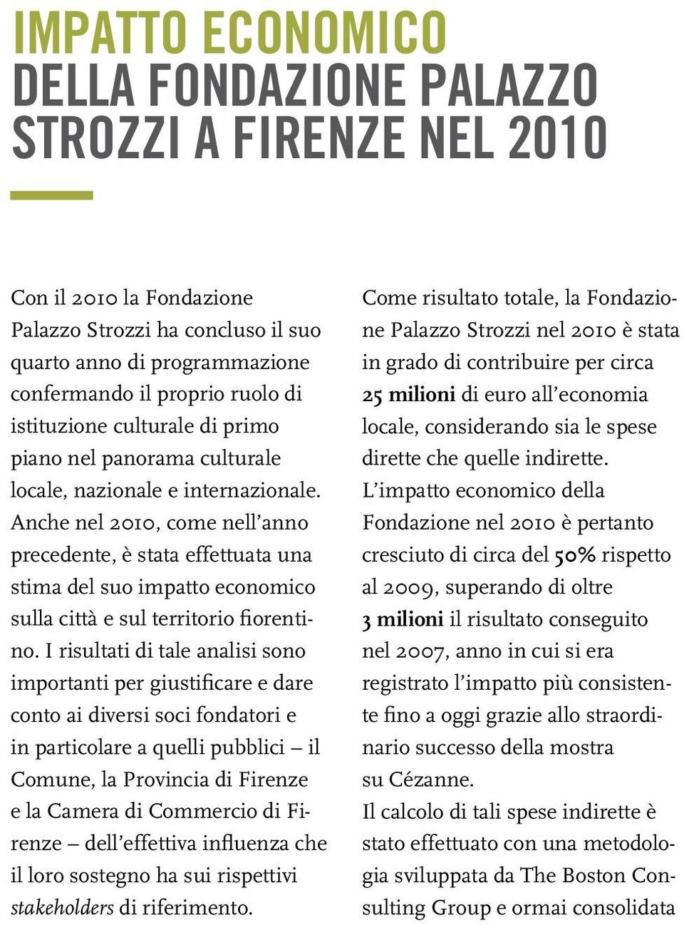 Anche nel 2010, come nell anno precedente, è stata effettuata una stima del suo impatto economico sulla città e sul territorio fiorentino.