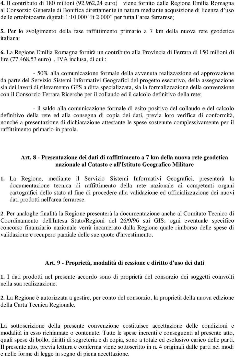 000 per tutta l area ferrarese; 5. Per lo svolgimento della fase raffittimento primario a 7 km della nuova rete geodetica italiana: 6.