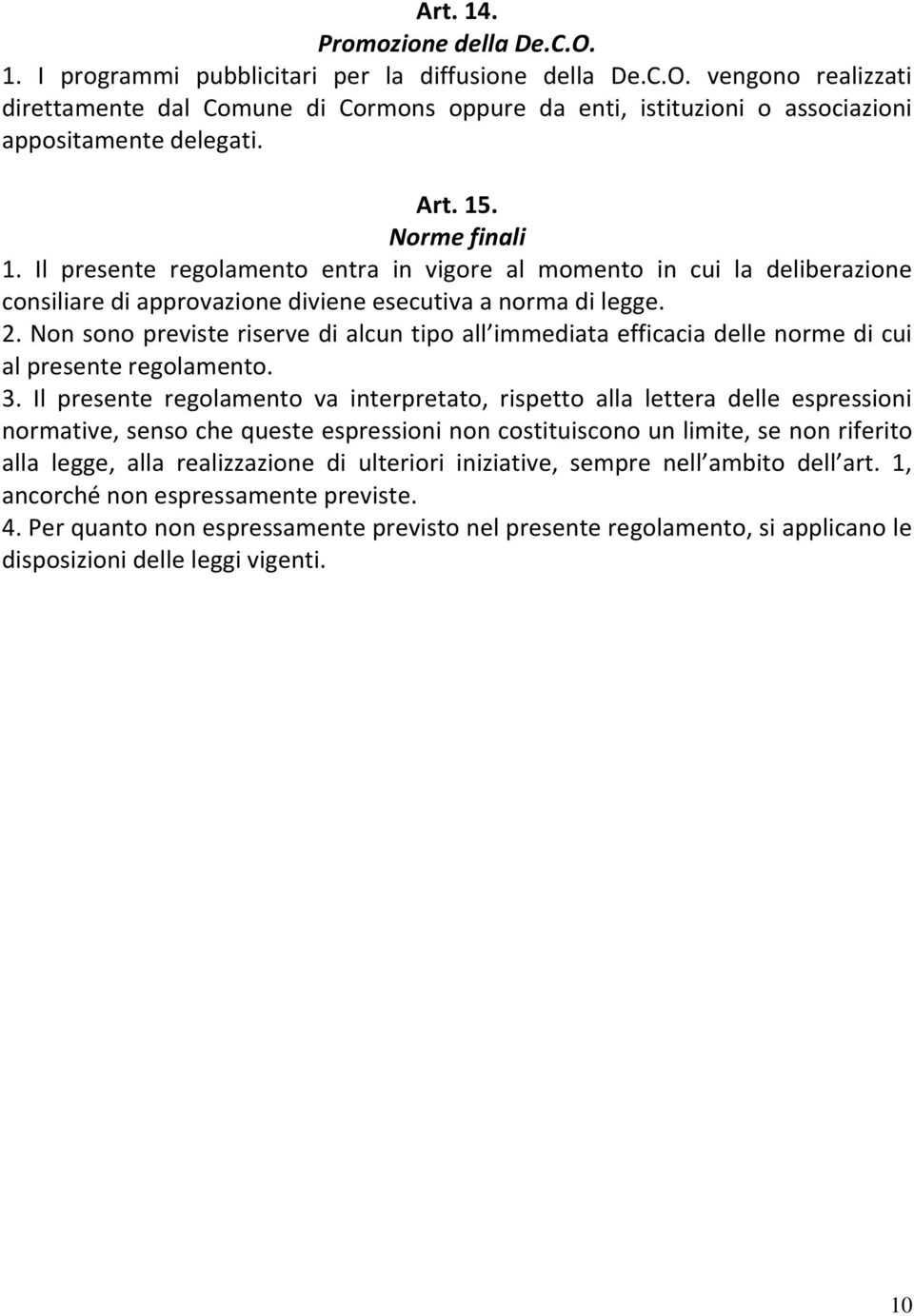 Non sono previste riserve di alcun tipo all immediata efficacia delle norme di cui al presente regolamento. 3.