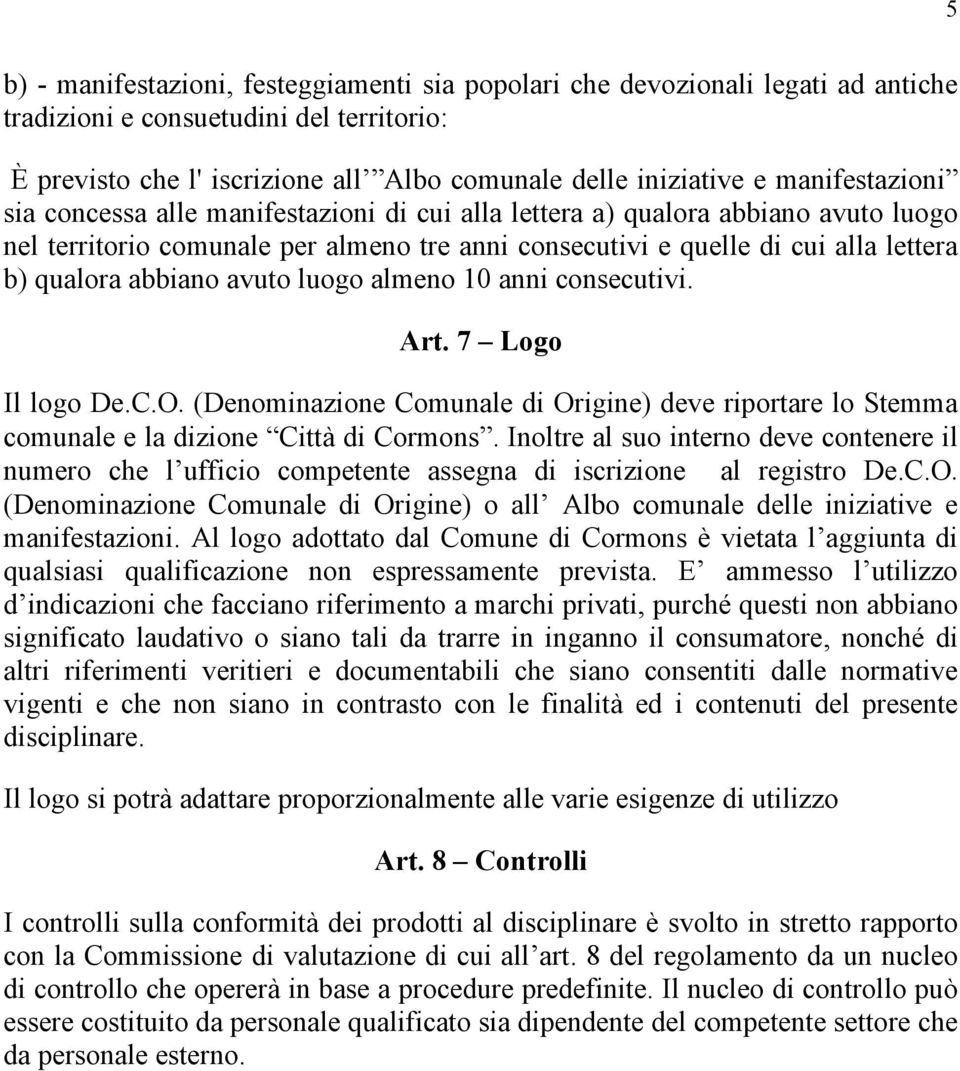 abbiano avuto luogo almeno 10 anni consecutivi. Art. 7 Logo Il logo De.C.O. (Denominazione Comunale di Origine) deve riportare lo Stemma comunale e la dizione Città di Cormons.