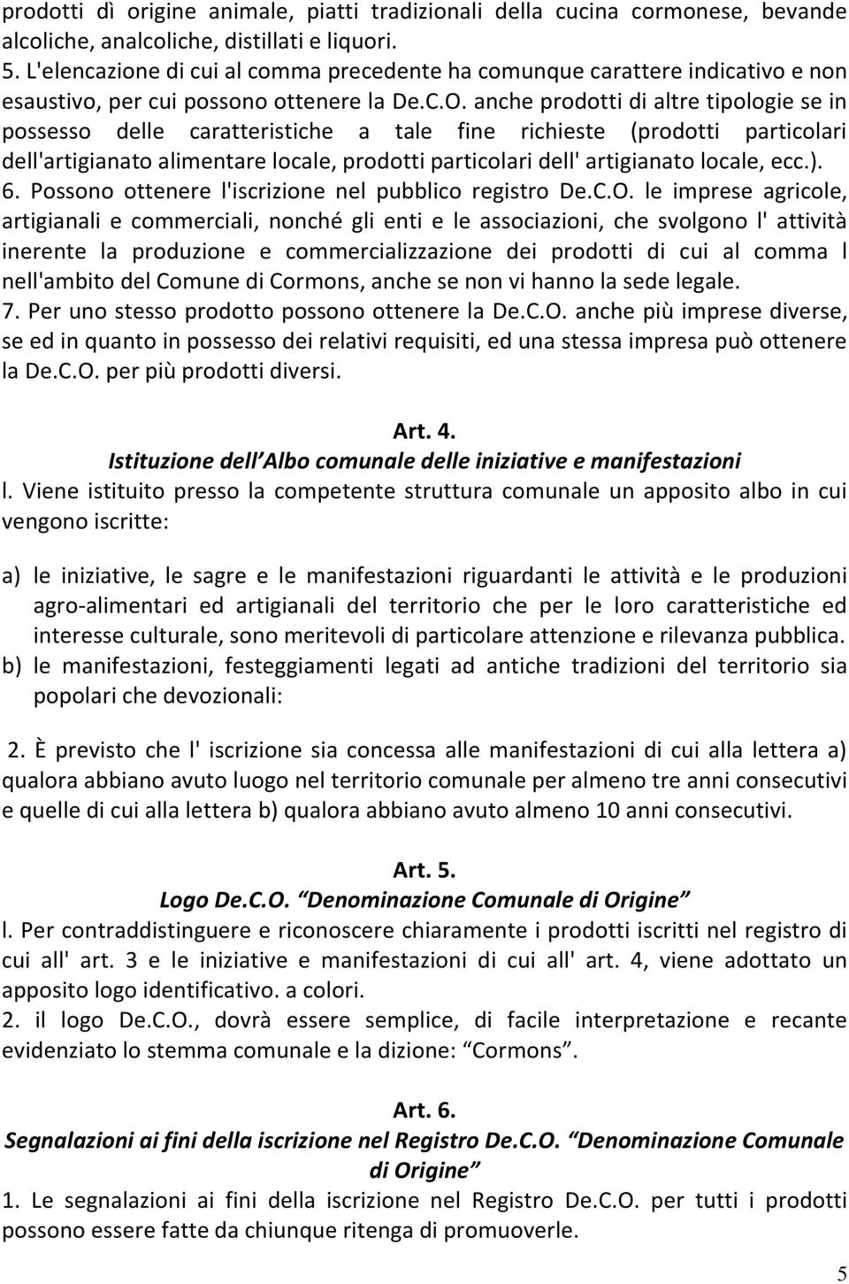 anche prodotti di altre tipologie se in possesso delle caratteristiche a tale fine richieste (prodotti particolari dell'artigianato alimentare locale, prodotti particolari dell' artigianato locale,