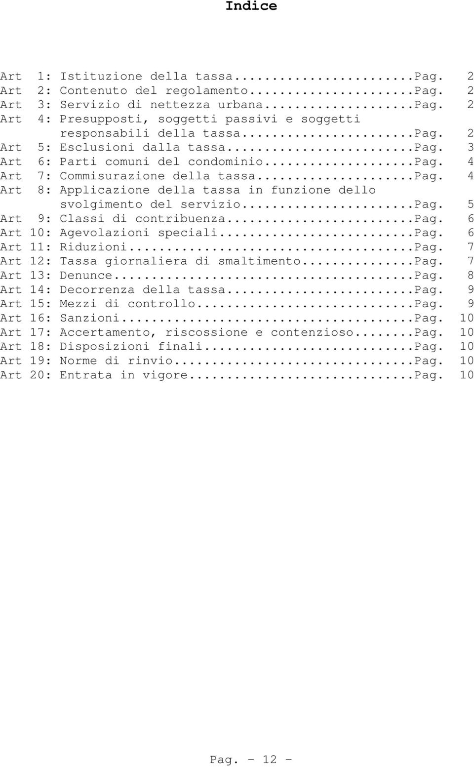 ..pag. 5 Art 9: Classi di contribuenza...pag. 6 Art 10: Agevolazioni speciali...pag. 6 Art 11: Riduzioni...Pag. 7 Art 12: Tassa giornaliera di smaltimento...pag. 7 Art 13: Denunce...Pag. 8 Art 14: Decorrenza della tassa.