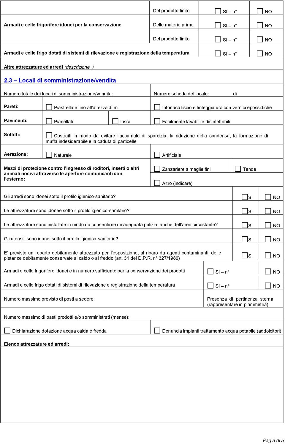 3 Locali di somministrazione/vendita Numero totale dei locali di somministrazione/vendita: Numero scheda del locale: di Altro (indicare) Gli arredi sono idonei sotto il profilo igienico-sanitario?