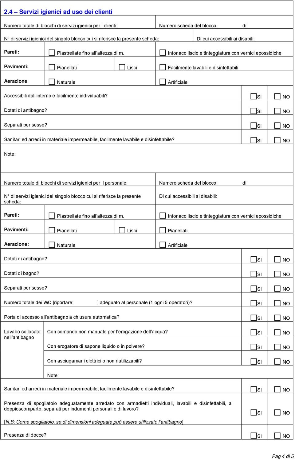 SI NO Sanitari ed arredi in materiale impermeabile, facilmente lavabile e disinfettabile?