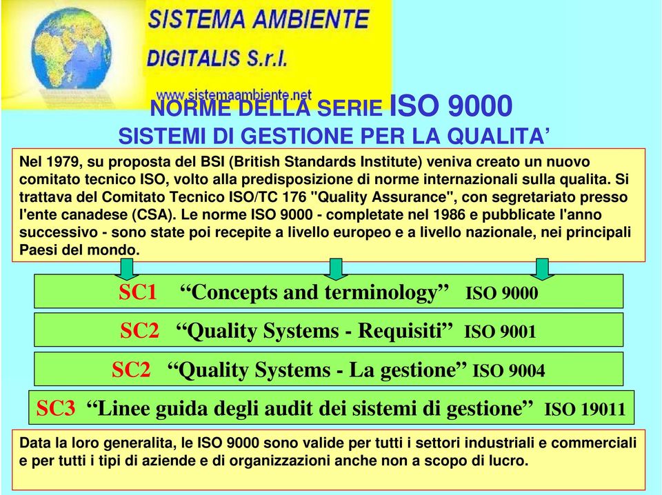 Le norme ISO 9000 - completate nel 1986 e pubblicate l'anno successivo - sono state poi recepite a livello europeo e a livello nazionale, nei principali Paesi del mondo.