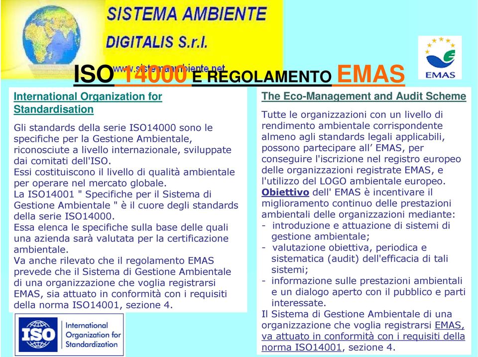 La ISO14001 " Specifiche per il Sistema di Gestione Ambientale " è il cuore degli standards della serie ISO14000.