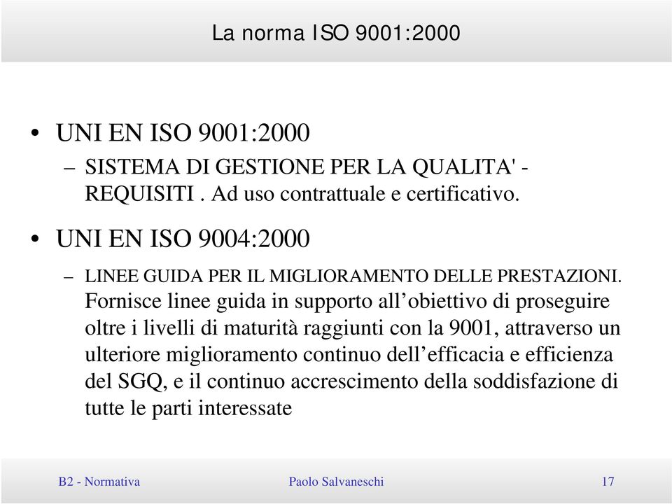 Fornisce linee guida in supporto all obiettivo di proseguire oltre i livelli di maturità raggiunti con la 9001, attraverso un