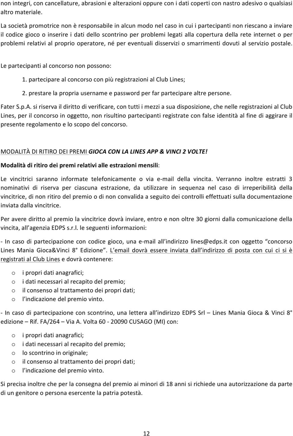 prblemi relativi al prpri peratre, né per eventuali disservizi smarrimenti dvuti al servizi pstale. Le partecipanti al cncrs nn pssn: 1. partecipare al cncrs cn più registrazini al Club Lines; 2.