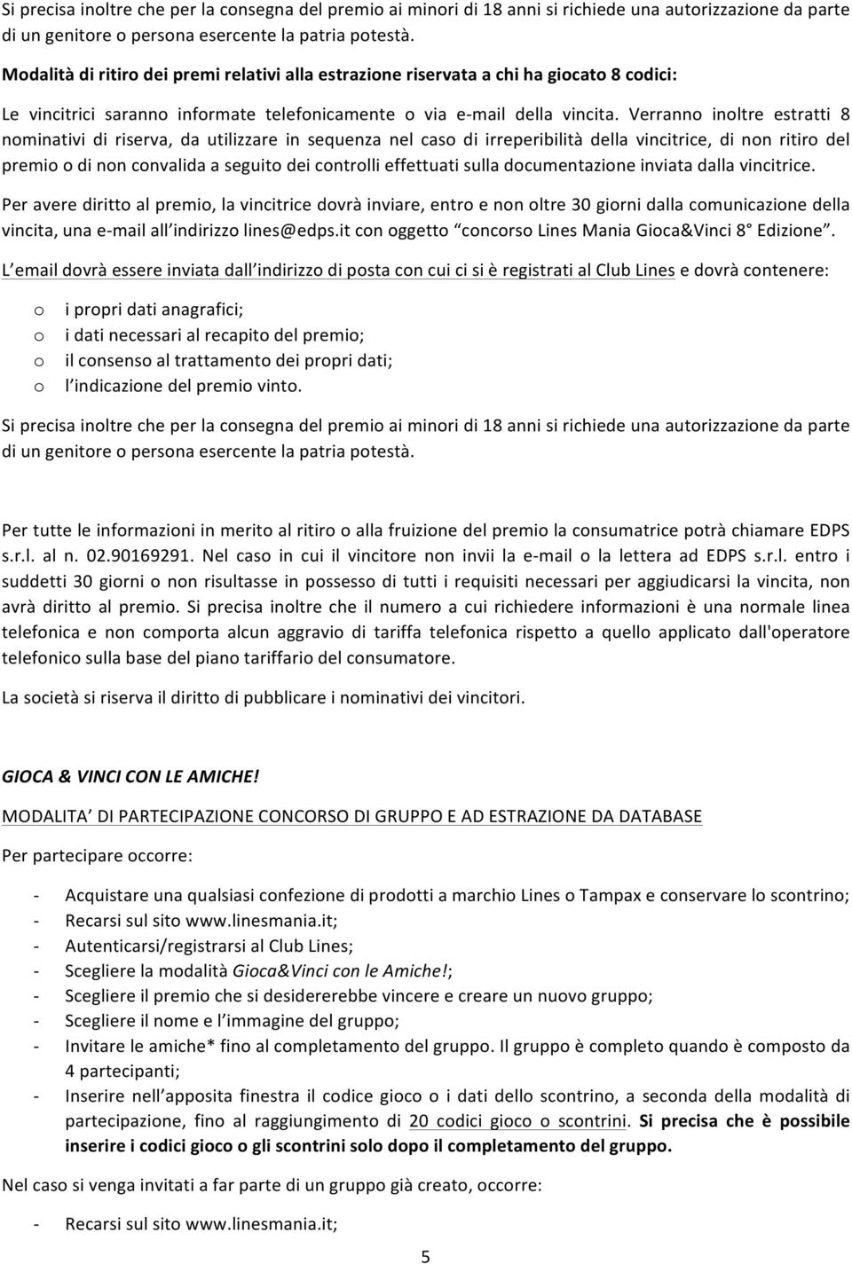 Verrann inltre estratti 8 nminativi di riserva, da utilizzare in sequenza nel cas di irreperibilità della vincitrice, di nn ritir del premi di nn cnvalida a seguit dei cntrlli effettuati sulla