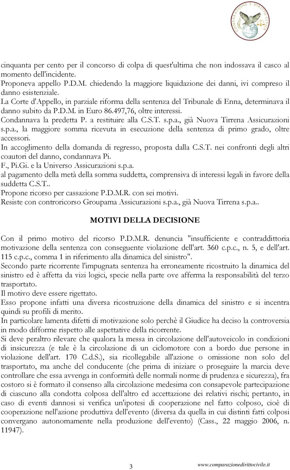 in Euro 86.497,76, oltre interessi. Condannava la predetta P. a restituire alla C.S.T. s.p.a., già Nuova Tirrena Assicurazioni s.p.a., la maggiore somma ricevuta in esecuzione della sentenza di primo grado, oltre accessori.