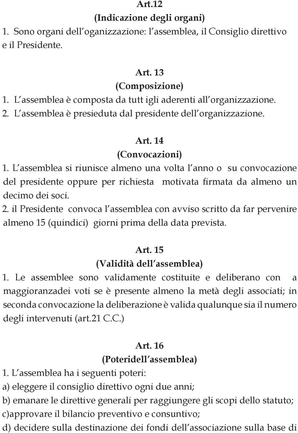 L assemblea si riunisce almeno una volta l anno o su convocazione del presidente oppure per richiesta motivata firmata da almeno un decimo dei soci. 2.