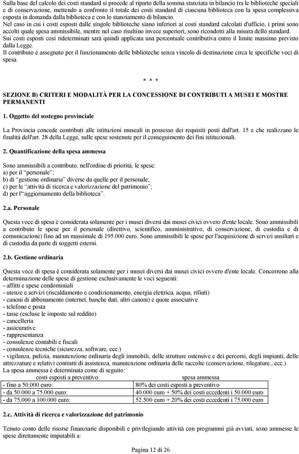 Nel caso in cui i costi esposti dalle singole biblioteche siano inferiori ai costi standard calcolati d'ufficio, i primi sono accolti quale spesa ammissibile, mentre nel caso risultino invece