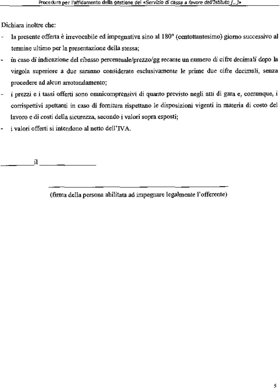 arrotondamento; i prezzi e i tassi offerti sono omnicomprensivi di quanto previsto negli atli di gara e comunque i corrispettivi spettanti in caso di fornitura rispettano le disposizioni vigenti in