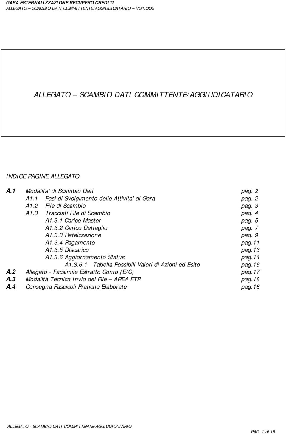 7 A1.3.3 Rateizzazione pag. 9 A1.3.4 Pagamento pag.11 A1.3.5 Discarico pag.13 A1.3.6 Aggiornamento Status pag.14 A1.3.6.1 Tabella Possibili Valori di Azioni ed Esito pag.