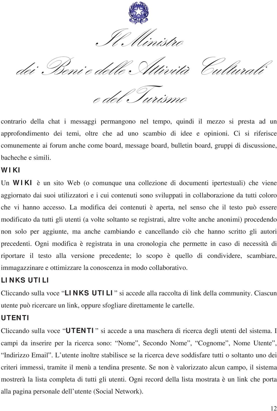 WIKI Un WIKI è un sito Web (o comunque una collezione di documenti ipertestuali) che viene aggiornato dai suoi utilizzatori e i cui contenuti sono sviluppati in collaborazione da tutti coloro che vi