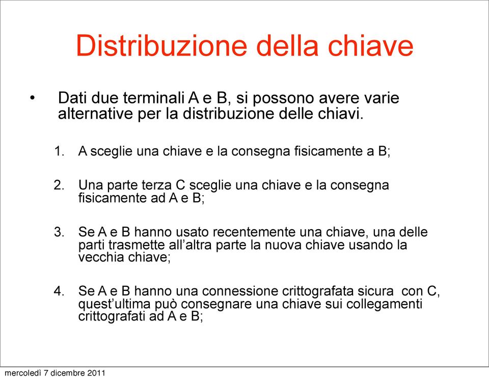 Se A e B hanno usato recentemente una chiave, una delle parti trasmette all altra parte la nuova chiave usando la vecchia chiave; 4.