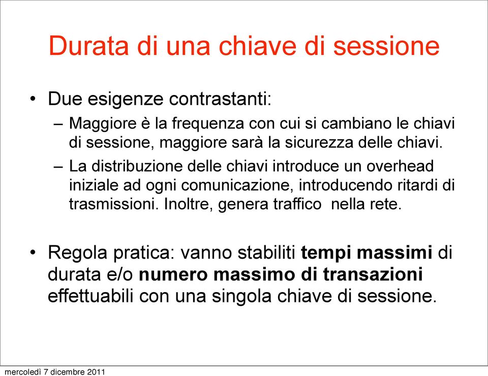 La distribuzione delle chiavi introduce un overhead iniziale ad ogni comunicazione, introducendo ritardi di trasmissioni.