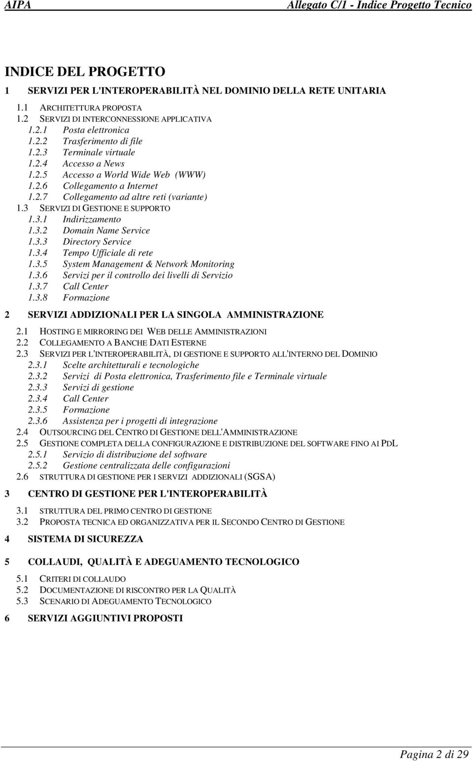 3.2 Domain Name Service 1.3.3 Directory Service 1.3.4 Tempo Ufficiale di rete 1.3.5 System Management & Network Monitoring 1.3.6 Servizi per il controllo dei livelli di Servizio 1.3.7 Call Center 1.3.8 Formazione 2 SERVIZI ADDIZIONALI PER LA SINGOLA AMMINISTRAZIONE 2.