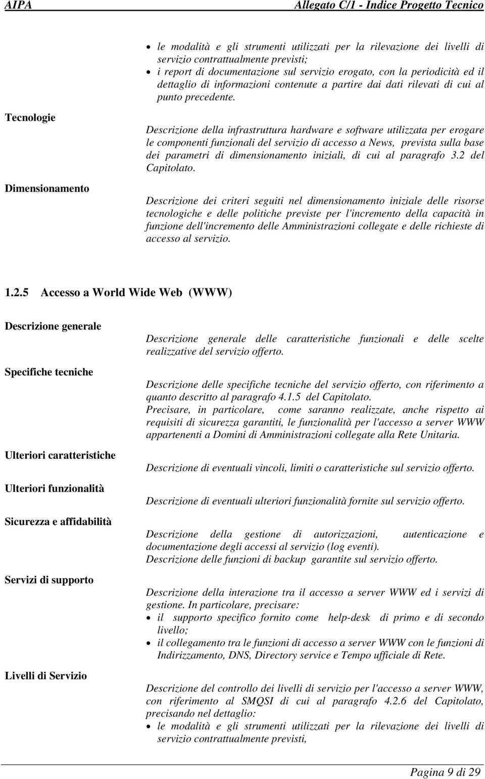 Dimensionamento Descrizione della infrastruttura hardware e software utilizzata per erogare le componenti funzionali del servizio di accesso a News, prevista sulla base dei parametri di