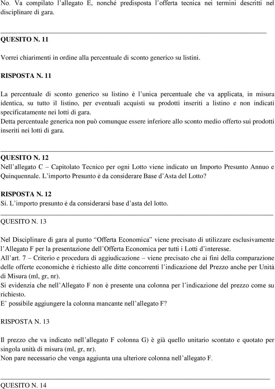 11 La percentuale di sconto generico su listino è l unica percentuale che va applicata, in misura identica, su tutto il listino, per eventuali acquisti su prodotti inseriti a listino e non indicati