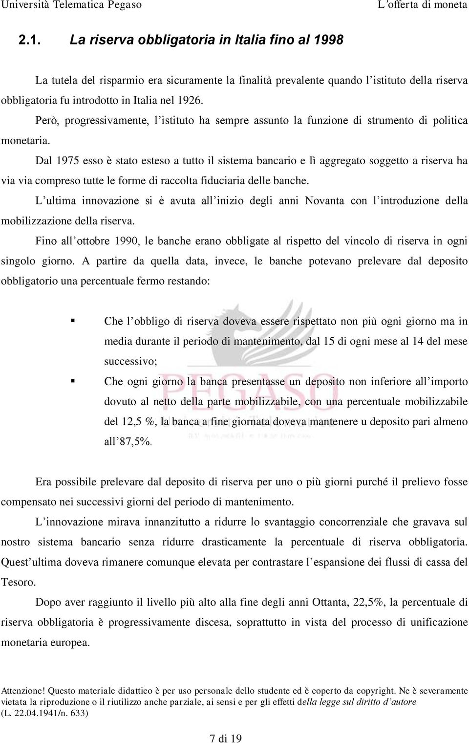 Dal 1975 esso è stato esteso a tutto il sistema bancario e lì aggregato soggetto a riserva ha via via compreso tutte le forme di raccolta fiduciaria delle banche.