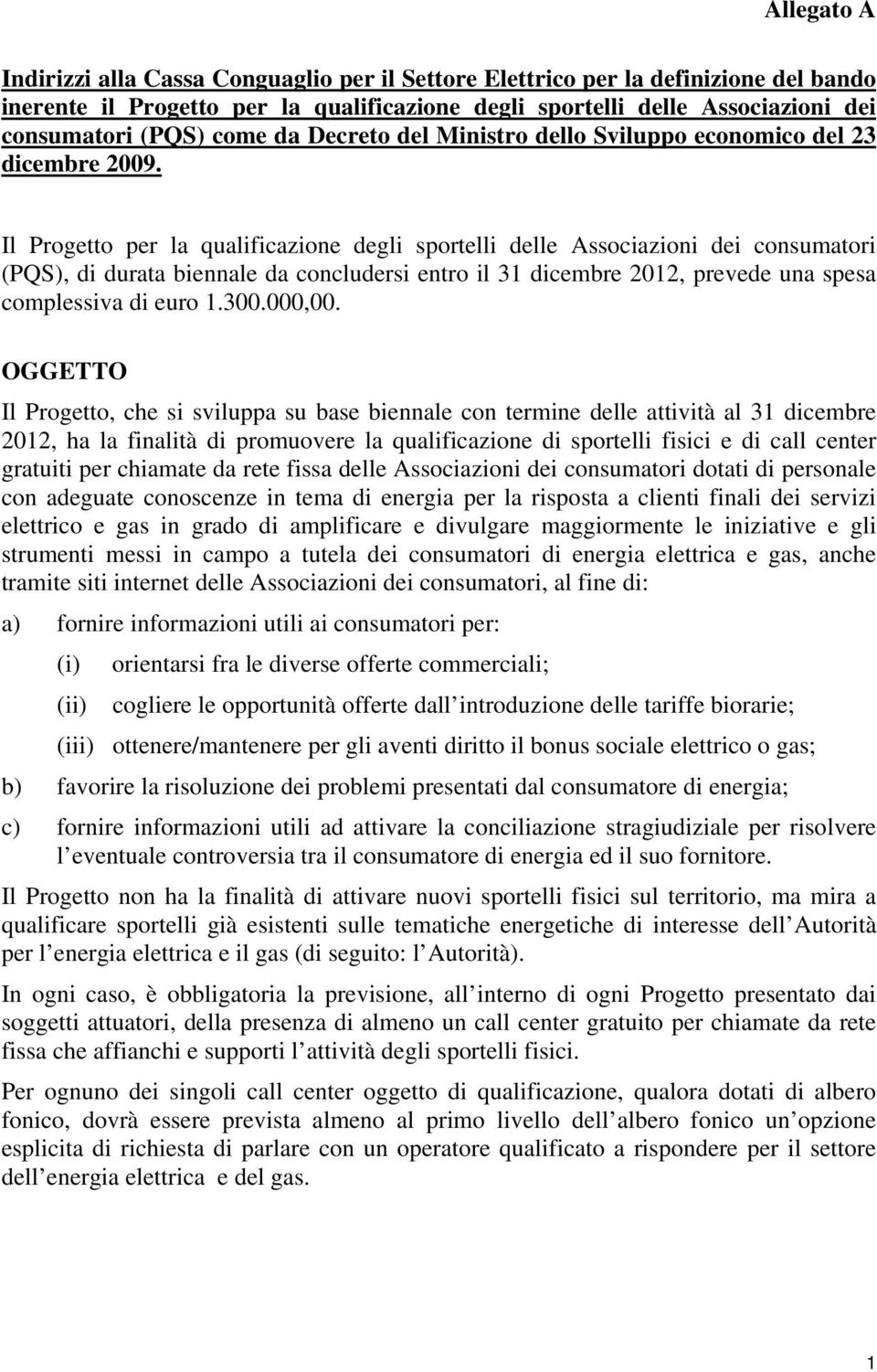 Il Progetto per la qualificazione degli sportelli delle Associazioni dei consumatori (PQS), di durata biennale da concludersi entro il 31 dicembre 2012, prevede una spesa complessiva di euro 1.300.