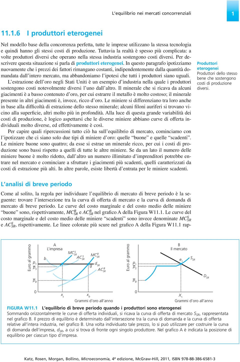 Tuttavia la realtà è spesso più complicata: a volte produttori diversi che operano nella stessa industria sostengono costi diversi. Per descrivere questa situazione si parla di produttori eterogenei.