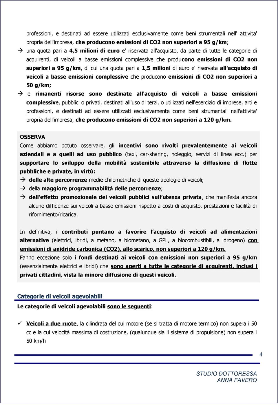 quota pari a 1,5 milioni di euro e' riservata all'acquisto di veicoli a basse emissioni complessive che producono emissioni di CO2 non superiori a 50 g/km; le rimanenti risorse sono destinate