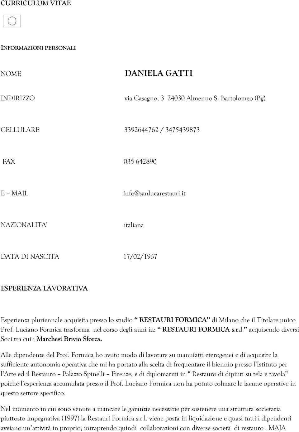 Luciano Formica trasforma nel corso degli anni in: RESTAURI FORMICA s..r.l. acquisendo diversi Soci tra cui i Marchesi Brivio Sforza. Alle dipendenze del Prof.