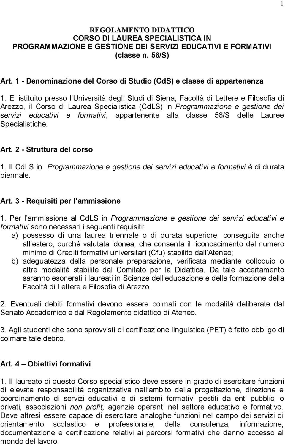 E istituito presso l Università degli Studi di Siena, Facoltà di Lettere e Filosofia di Arezzo, il Corso di Laurea Specialistica (CdLS) in Programmazione e gestione dei servizi educativi e formativi,