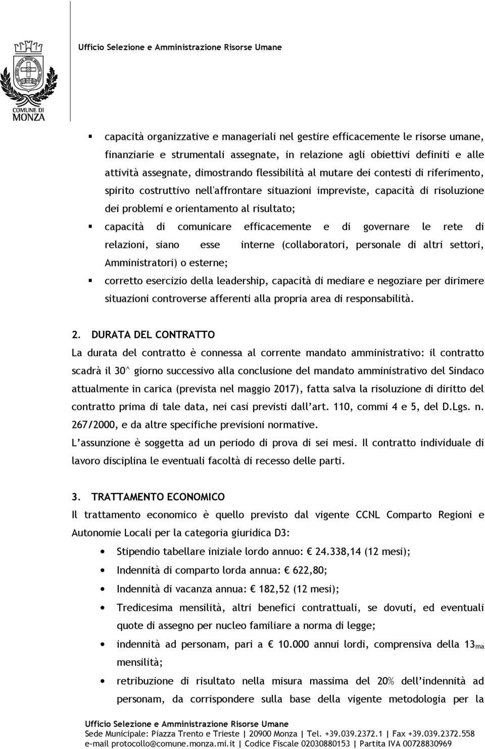 efficacemente e di governare le rete di relazioni, siano esse interne (collaboratori, personale di altri settori, Amministratori) o esterne; corretto esercizio della leadership, capacità di mediare e