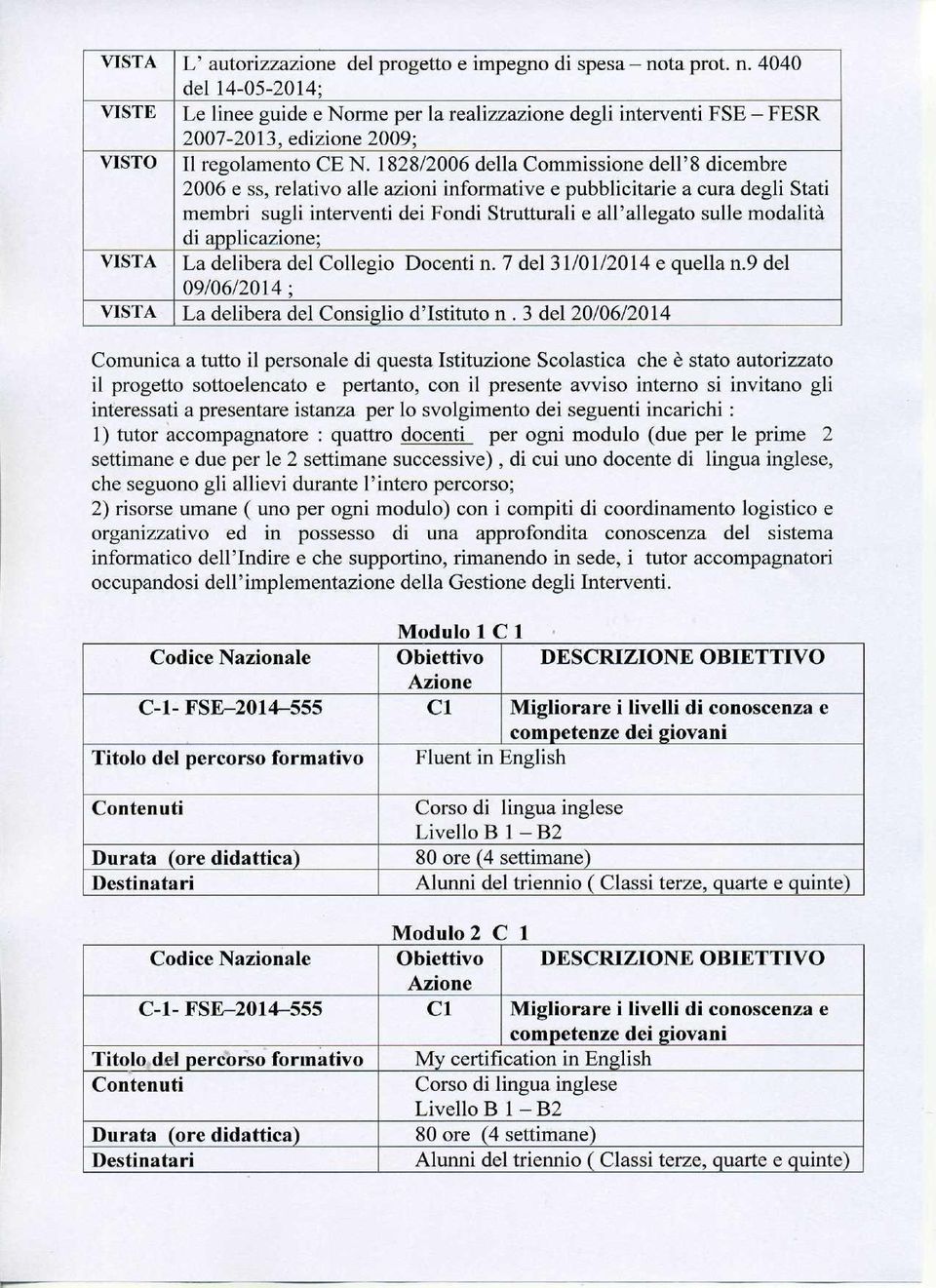 1828/2006 della Commissione dell'8 dicembre 2006 e ss, relativo alle azioni informative e pubblicitarie a cura degli Stati membri sugli interventi dei Fondi Strutturali e all'allegato sulle modalità