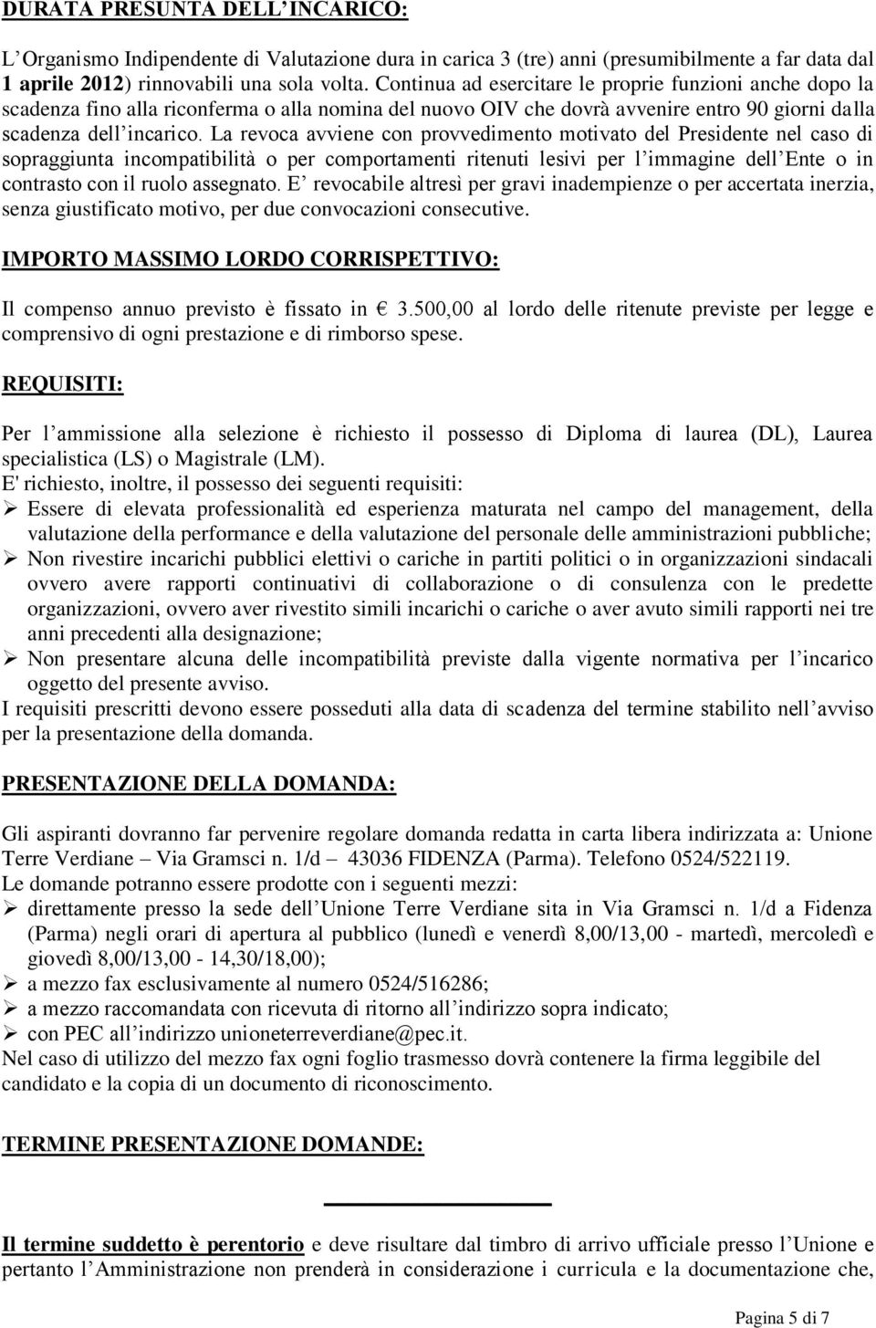 La revoca avviene con provvedimento motivato del Presidente nel caso di sopraggiunta incompatibilità o per comportamenti ritenuti lesivi per l immagine dell Ente o in contrasto con il ruolo assegnato.