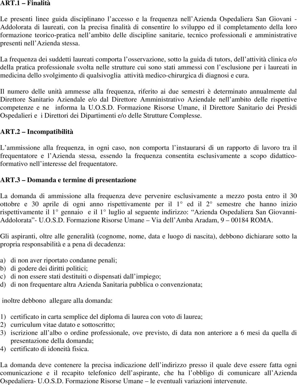 La frequenza dei suddetti laureati comporta l osservazione, sotto la guida di tutors, dell attività clinica e/o della pratica professionale svolta nelle strutture cui sono stati ammessi con l