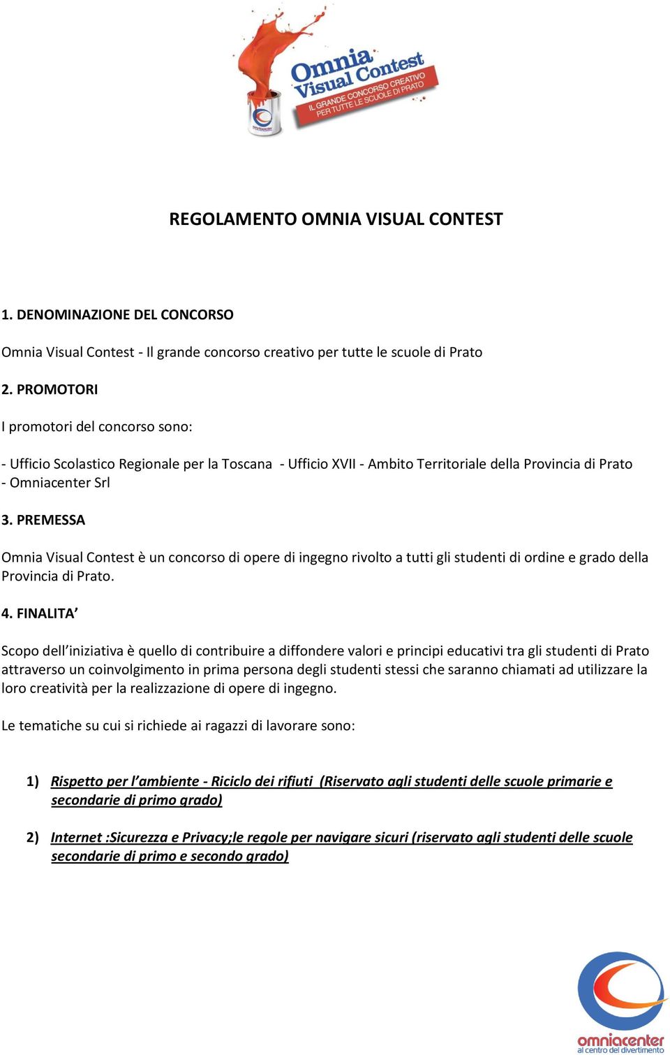 PREMESSA Omnia Visual Contest è un concorso di opere di ingegno rivolto a tutti gli studenti di ordine e grado della Provincia di Prato. 4.
