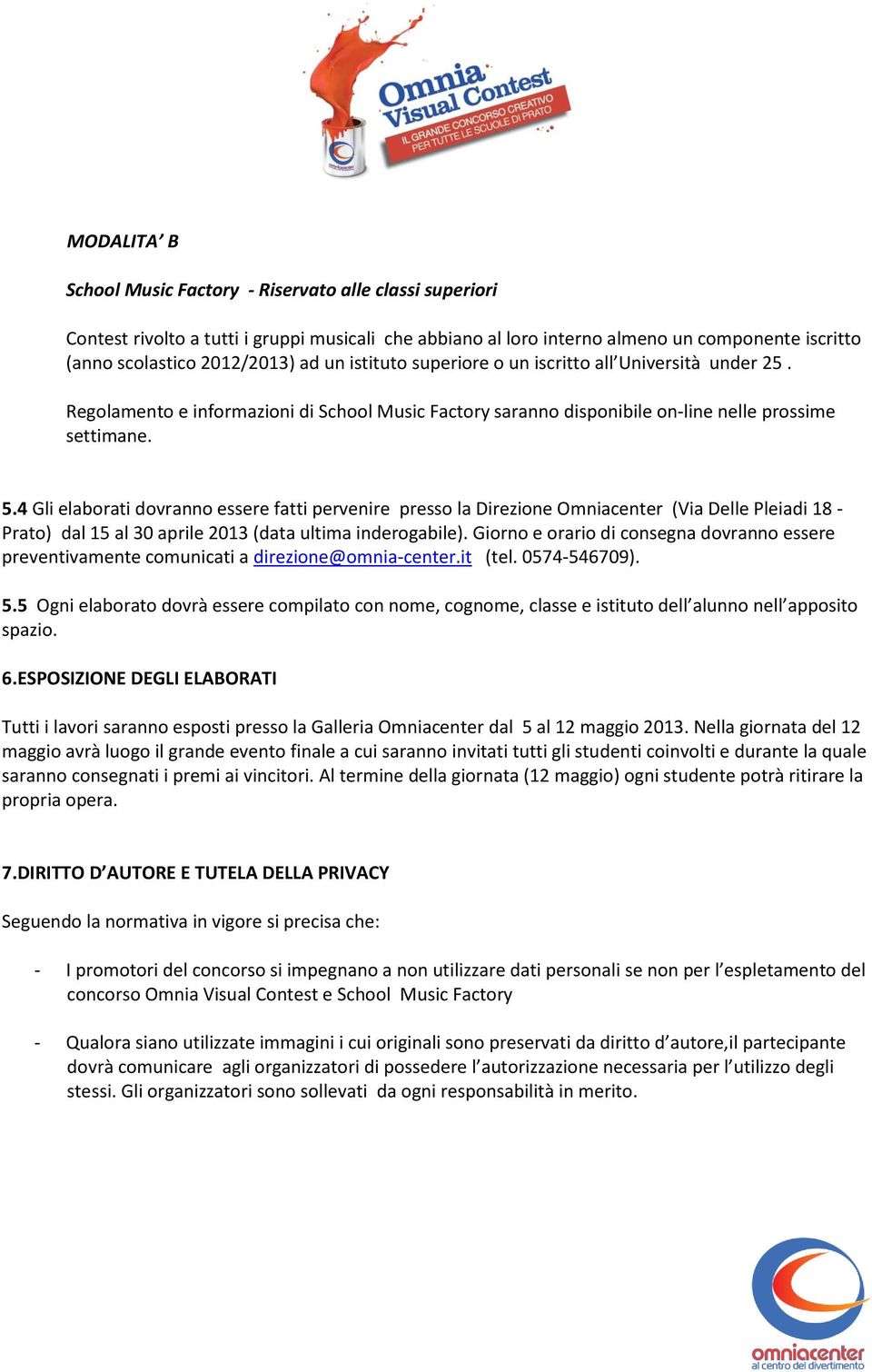 4 Gli elaborati dovranno essere fatti pervenire presso la Direzione Omniacenter (Via Delle Pleiadi 18 - Prato) dal 15 al 30 aprile 2013 (data ultima inderogabile).
