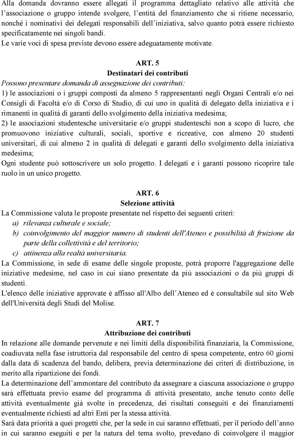 5 Destinatari dei contributi Possono presentare domanda di assegnazione dei contributi: 1) le associazioni o i gruppi composti da almeno 5 rappresentanti negli Organi Centrali e/o nei Consigli di