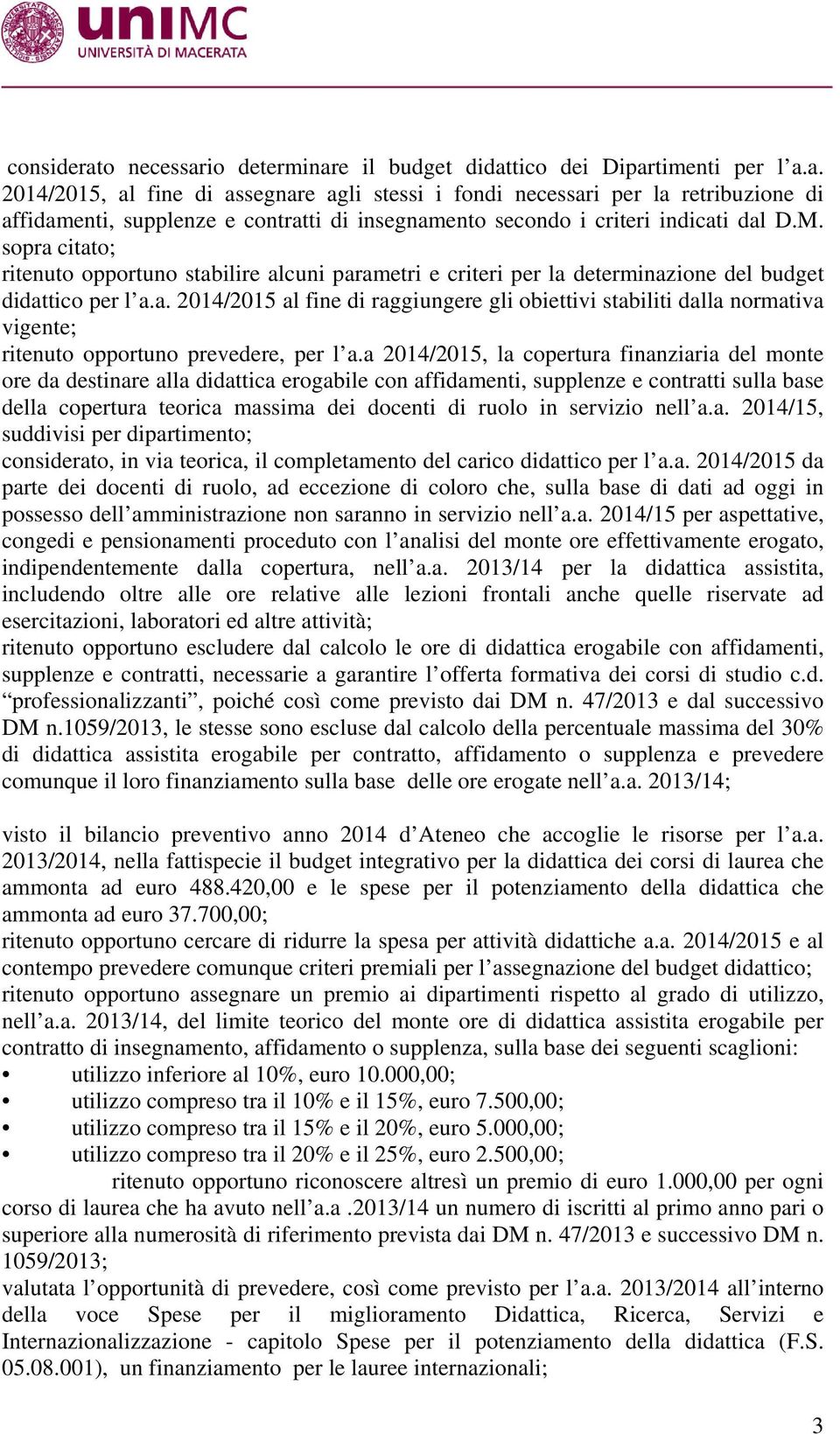 a 2014/2015, la copertura finanziaria del monte ore da destinare alla didattica erogabile con affidamenti, supplenze e contratti sulla base della copertura teorica massima dei docenti di ruolo in