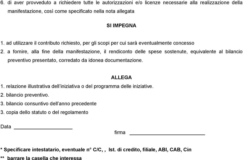 a fornire, alla fine della manifestazione, il rendiconto delle spese sostenute, equivalente al bilancio preventivo presentato, corredato da idonea documentazione. ALLEGA 1.